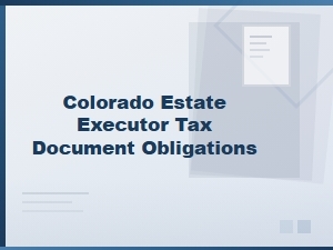 Colorado Estate Executor Tax Document Duties
