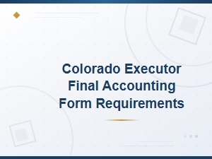 Colorado Executor Final Accounting Form Requirements Guide
