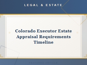 Colorado Estate Appraisal Requirements and Timeline