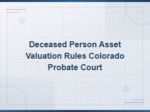 Colorado Probate Court Asset Appraisement Rules
