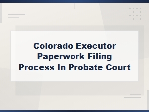 Filing Executor Paperwork in Colorado Probate Court