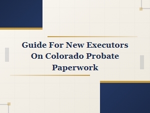 New Executor's Guide to Colorado Probate Paperwork