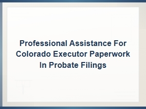 Colorado Executor Probate Filing Paperwork Assistance Services